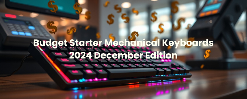 ⌨️  Budget Starter Mechanical Keyboards ⌨️  2024 December Edition